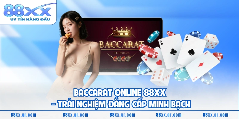 Baccarat Online 88XX - Trải Nghiệm Đẳng Cấp Minh Bạch