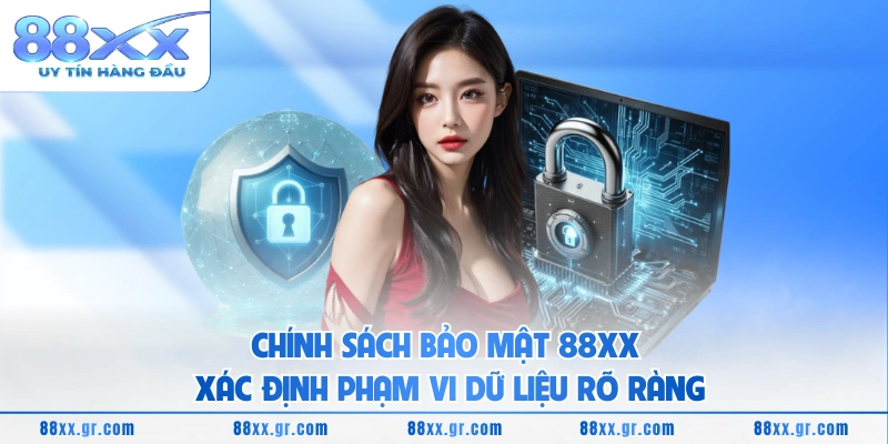 Chính sách bảo mật 88XX xác định phạm vi dữ liệu rõ ràng