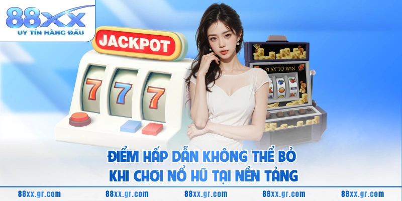 Điểm hấp dẫn không thể bỏ khi chơi nổ hũ tại nền tảng
