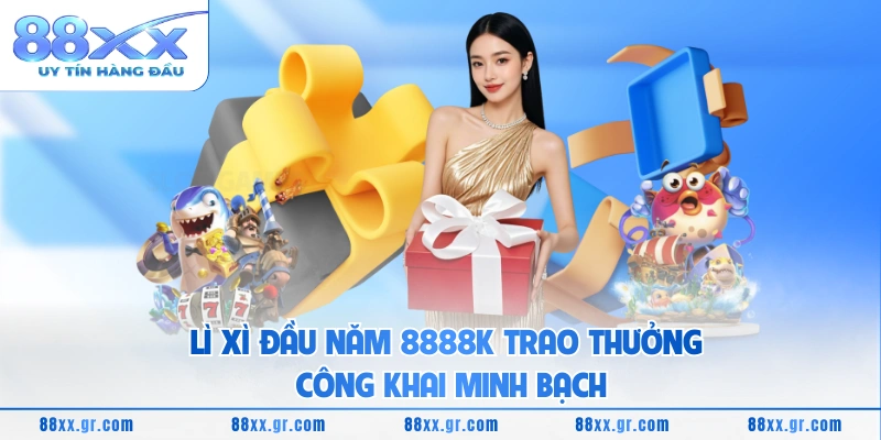 Lì xì đầu năm 8888K trao thưởng công khai minh bạch