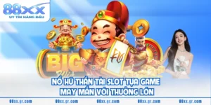 Nổ Hũ Thần Tài Slot Tựa Game May Mắn Với Thưởng Lớn