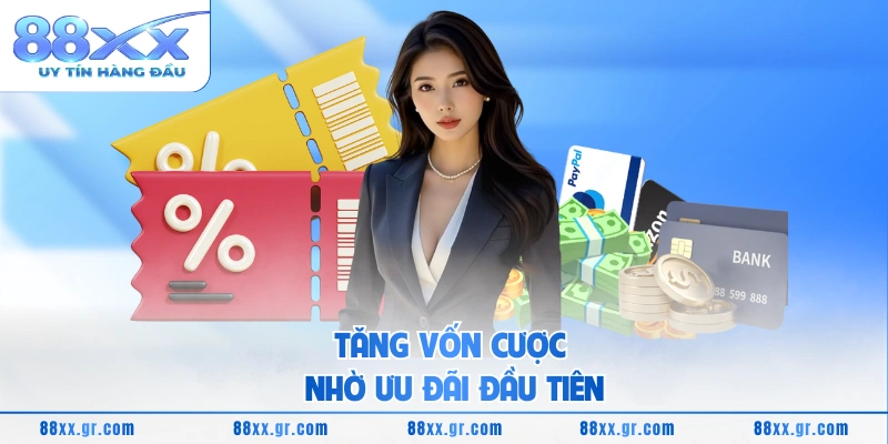 Tăng vốn cược nhờ ưu đãi đầu tiên